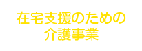 在宅支援のための介護事業